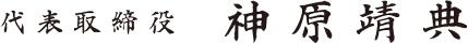 代表取締役 神原 靖典